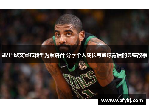 凯里·欧文宣布转型为演讲者 分享个人成长与篮球背后的真实故事