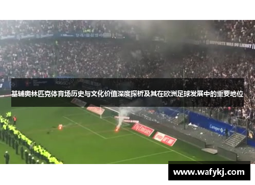 基辅奥林匹克体育场历史与文化价值深度探析及其在欧洲足球发展中的重要地位