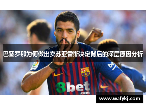 巴塞罗那为何做出卖苏亚雷斯决定背后的深层原因分析 巴塞罗那为何做出卖苏亚雷斯决定背后的深层原因分析