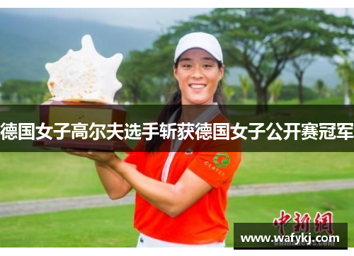 德国女子高尔夫选手斩获德国女子公开赛冠军