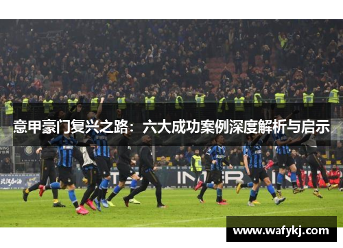 意甲豪门复兴之路：六大成功案例深度解析与启示