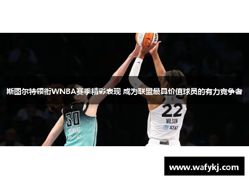 斯图尔特领衔WNBA赛季精彩表现 成为联盟最具价值球员的有力竞争者