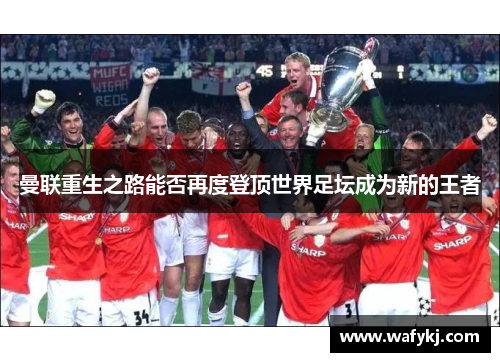 曼联重生之路能否再度登顶世界足坛成为新的王者